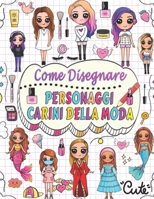 come disegnare personaggi carini della moda: disegna passo dopo passo oltre 50 adorabili personaggi con i loro stili di moda unici e dai a ciascun personaggio un nome a tua scelta (Italian Edition) B0CP2SDT31 Book Cover