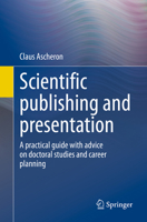 Scientific publishing and presentation: A practical guide with advice on doctoral studies and career planning 3662664038 Book Cover