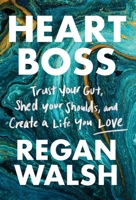 Heart Boss: Trust Your Gut, Shed Your Shoulds, and Create a Life You Love 1544518730 Book Cover
