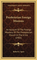 Presbyterian Foreign Missions: An Account Of The Foreign Missions Of The Presbyterian Church In The U.S.A. (1901) 0548697418 Book Cover