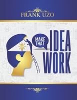 MAKE THAT IDEA WORK B08L47S4XW Book Cover