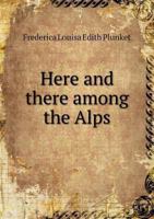 Here and There Among the Alps 551851753X Book Cover