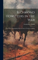Richmond Howitzers in the War: Four Years Campaigning With the Army of Northern Virginia 1019416289 Book Cover