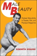 Male Beauty: Postwar Masculinity in Theater, Film, and Physique Magazines 1438450001 Book Cover