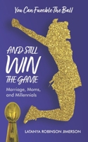 You Can Fumble the Ball and Still Win the Game: Marriage, Moms and Millennials B08VCYD7BW Book Cover