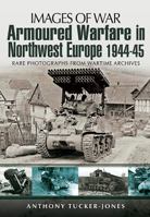 Armoured Warfare in Northwest Europe 1944-1945: Rare Photographs from Wartime Archives 178159175X Book Cover