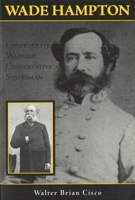 Wade Hampton: Confederate Warrior, Conservative Statesman 1574886274 Book Cover