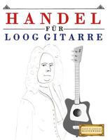 Handel für Loog Gitarre: 10 Leichte Stücke für Loog Gitarre Anfänger Buch 1717511813 Book Cover