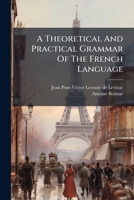 A Theoretical And Practical Grammar Of The French Language ...... 1178790223 Book Cover