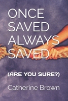 ONCE SAVED ALWAYS SAVED: (ARE YOU SURE?) B0H9CVC5NG Book Cover
