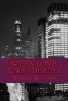 When Love Turns Deadly: On the Quest for Love Some of Us End Up in Dangerous Situations That Result in More Than We Bargained For. 1475177275 Book Cover