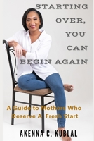 Starting Over, You Can Begin Again: A Guide to Mothers who deserve a Fresh Start B0C2SQ8SJ7 Book Cover