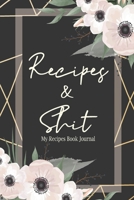 Recipes & Shit: My Recipes Book Journal, Blank Recipe Book For Personalized Recipes for Women Girls Mother and Friends (Christmas Gift for Beginner Chef  Series) 1712803832 Book Cover