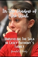 UNRAVELING THE CASEY ANTHONY’S FAMILY SAGA: In the Shadow of the trial: Recent developments in Casey Anthony family story B0CT788487 Book Cover