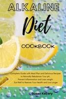 Alkaline Diet Cookbook: Complete Guide with Meal Plan and Delicious Recipes to Naturally Rebalance Your pH, Prevent Inflammation and Lose weight. Eat Well to Restore Your Health and Live Longer B08BDSDWZG Book Cover