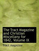 The Tract Magazine and Christian Miscellany for 1842, Volume IX 0554521164 Book Cover