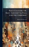 Race Culture; or, Race Suicide? (a Plea for the Unborn); 1024089118 Book Cover