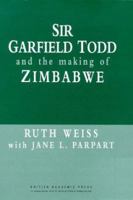 Sir Garfield Todd and the Making of Zimbabwe (British Academic Press) 1850436932 Book Cover