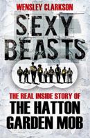 Sexy Beasts: The Real Inside Story of the Hatton Garden Mob 031654602X Book Cover