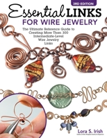 Essential Links for Wire Jewelry, 3rd Edition: The Ultimate Reference Guide to Creating More Than 300 Intermediate-Level Wire Jewelry Links 14 Projects and Step-by-Step 1497103290 Book Cover