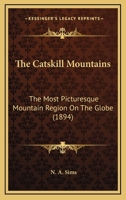 The Catskill Mountains: The Most Picturesque Mountain Region On The Globe 1120733960 Book Cover