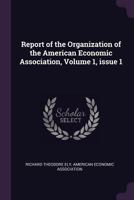 Report of the Organization of the American Economic Association, Volume 1, issue 1 1341390314 Book Cover