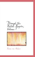 Through the British Empire, Volume I 0469132582 Book Cover