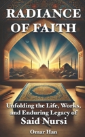 Radiance of Faith: Unfolding the Life, Works, and Enduring Legacy of Said Nursi B0DZWLMC5R Book Cover