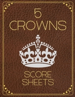 5 Crowns Score Sheets: Elegant 100 Personal Score Sheets, 5 Crowns Game Record Keeper, Score Keeping Book, Great Gift For Card Lovers 1693856174 Book Cover