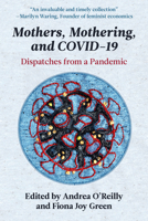 Mothers, Mothering, and COVID-19: Dispatches from the Pandemic 177258343X Book Cover