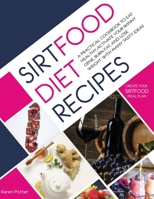 Sirtfood Diet Recipes: A Practical Cookbook To Eat Healthy, Activate Your Skinny Gene, Burn Fat, And Lose Weight. With Many Tasty Ideas To Cr B08DSX8WNT Book Cover