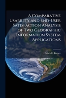 A Comparative Usability and End-User Satisfaction Analysis of Two Geographic Information System Applications 1249836646 Book Cover