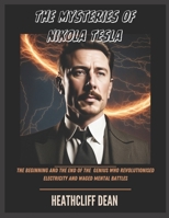 THE MYSTERIES OF NIKOLA TESLA: THE BEGINNING AND THE END OF THE GENIUS WHO REVOLUTIONISED ELECTRICITY AND WAGED MENTAL BATTLES B0CVV3D4Z2 Book Cover