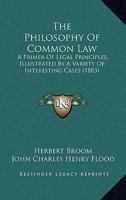 The Philosophy of Common Law: A Primer of Legal Principles Illustrated by a Variety of Interesting Cases 1016799977 Book Cover