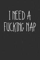 I Need A Fucking Nap: Swear Word Journal, Diary, Notebook or Cursing Humor Gift 1692084992 Book Cover