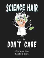 Science Hair Do Not Care Composition Notebook: Composition book: (7,44x9,69) 120pages College Ruled Line Paper Soft Cover Glossy Finish. Funny illustration. 1073483398 Book Cover