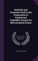 Methods and Formul� Used in the Preparation of Animal and Vegetable Tissues: For Microscopical Examination, Including the Staining of Bacteria (Classic Reprint) 3337228585 Book Cover