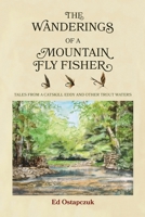 The Wanderings of a Mountain Fly Fisher: Tales from a Catskill Eddy and Other Trout Waters 1954744684 Book Cover