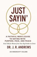 Just Sayin': A Faithful Man's Guide to Dating with Purpose, Pace and Peace. B0G6D2H8J8 Book Cover