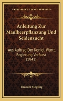 Anleitung Zur Maulbeerpflanzung Und Seidenzucht: Aus Auftrag Der Konigl. Wurtt. Regierung Verfasst (1841) 1160301735 Book Cover