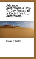 Advance Australasia - A Day-To-Day Record of a Recent Visit to Australasia 9359951757 Book Cover