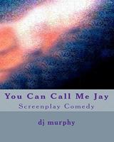 You Can Call Me Jay: Screenplay Comedy 1451597053 Book Cover