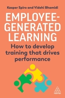 Employee-Generated Learning: How to Develop Training That Drives Performance 1398613193 Book Cover