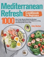 Mediterranean Refresh Cookbook for Beginners: 1000-Day Fresh Mouth-Watering Recipes for Healthy Mediterranean Meals to Living and Eating Well Every Day B098RV1VD4 Book Cover