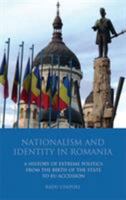 Nationalism and Identity in Romania: A History of Extreme Politics from the Birth of the State to EU Accession 1848851669 Book Cover