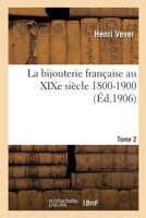 La Bijouterie Franaaise Au Xixe Sia]cle 1800-1900. Tome 2 2014485186 Book Cover