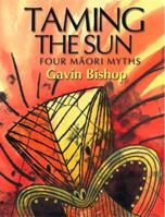 Taming the Sun: Four Maori Myths 1869790340 Book Cover