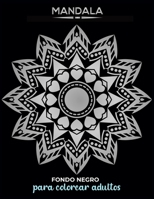 Mandalas para colorear adultos fondo negro: 50 páginas para colorear con mandalas intrincados, mandalas geométricos, mandalas de flores con fondos neg B088BDZ4WP Book Cover