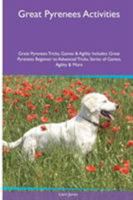 Great Pyrenees Activities Great Pyrenees Tricks, Games & Agility. Includes: Great Pyrenees Beginner to Advanced Tricks, Series of Games, Agility and More 1526901153 Book Cover