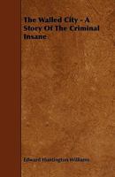 The Walled City: A Story of the Criminal Insane 1017894299 Book Cover